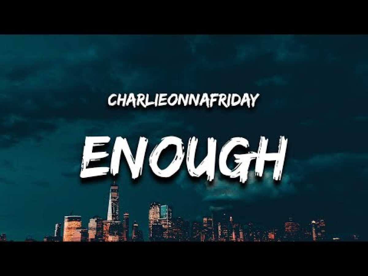 charlieonnafriday - enough (Lyrics) &quot;please stop calling you&#039;ve been dishonest&quot;